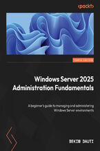 Okładka - Windows Server 2025 Administration Fundamentals. A beginner's guide to managing and administering Windows Server environments - Fourth Edition - Bekim Dauti, Dr. Erdal Ozkaya