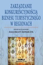 Okładka - Zarządzanie konkurencyjnością biznesu turystycznego w regionach - Małgorzata Bednarczyk