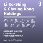 Li Ka-Shing & Cheung Kong Holdings. Historie sukcesu chińskich przedsiębiorców