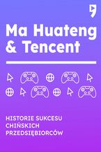 Ma Huateng & Tencent. Historie sukcesu chińskich przedsiębiorców