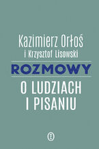 Okładka - Rozmowy o ludziach i pisaniu - Kazimierz Orłoś