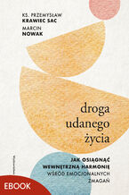 Okładka - Droga udanego życia. Jak osiągnąć wewnętrzną harmonię wśród emocjonalnych zmagań - ks. Przemysław Krawiec, Marcin Nowak