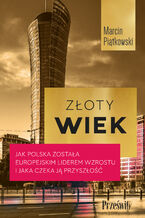 Złoty wiek. Jak Polska została europejskim liderem wzrostu i jaka czeka ją przyszłość