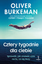 Okładka - Cztery tygodnie dla ciebie. Sprawdź, jak znaleźć czas na to, co się liczy - Oliver Burkeman