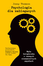 Psychologia dla zabieganych. Mała książeczka o naszych niesamowitych umysłach