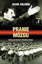 Okładka - Pranie mózgu. Fałszywa historia Wielkiej Wojny - Mark Sołonin