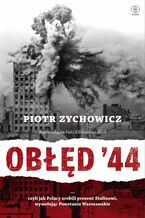 Obłęd '44. Czyli jak Polacy zrobili prezent Stalinowi, wywołując Powstanie Warszawskie