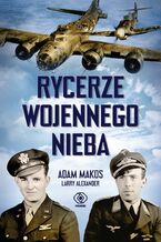 Okładka - Rycerze wojennego nieba - Adam Makos, Larry Alexander