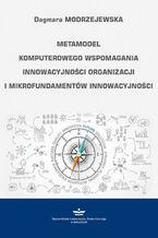 Okładka - Metamodel komputerowego wspomagania innowacyjności organizacji i mikrofundamentów innowacyjności - Dagmara Modrzejewska