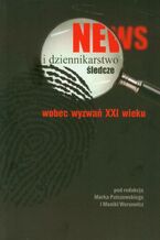 Okładka - News i dziennikarstwo śledcze wobec wyzwań XXI wieku - Monika Worsowicz, Marek Palczewski