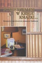 Okładka - Pozostawałem w kręgu książki.... Rozmowy z profesorem Januszem Duninem o bibliologii, medioznawstwie i zwyczajnym życiu - Jerzy Ladorucki