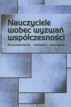 Okładka - Nauczyciele wobec wyzwań współczesności. Doświadczenia - badania - koncepcje. Doświadczenia, badania, koncepcje - Ewa Przygońska, Iwona Chmielewska (red.)