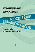 Okładka - Rozbieżne emancypacje. Przewodnik po prozie 1976-2020 - Przemysław Czapliński