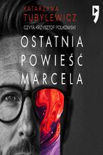 Okładka - Ostatnia powieść Marcela - Katarzyna Tubylewicz