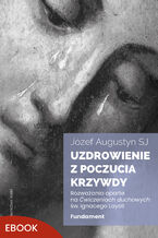 Okładka - Uzdrowienie z poczucia krzywdy. Fundament. Rozważania oparte na Ćwiczeniach duchowych św. Ignacego Loyoli - Józef Augustyn SJ