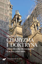 Charyzma i doktryna. Spór o filozofię chrześcijańską w Polsce (1950-1989)