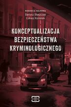 Okładka - Konceptualizacja bezpieczeństwa kryminologicznego - Łukasz Kominek, Bartosz Błaszczak