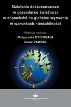 Okładka - Działania dostosowawcze w gospodarce światowej w odpowiedzi na globalne wyzwania w warunkach niestabilności - Iwona Pawlas, Małgorzata Dziembała