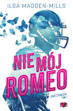 Okładka - Nie mój Romeo. Game Changers. Tom 1 - Ilsa Madden-MIlls