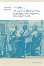 Okładka - W kręgu Księżnej de Cl&#232;ves. Wybór francuskich nowel epoki klasycyzmu - Barbara Marczuk