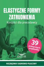 Okładka - Elastyczne formy zatrudnienia. Korzyści dla pracodawcy - praca zbiorowa