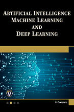 Artificial Intelligence, Machine Learning, and Deep Learning. A Practical Guide to Advanced AI Techniques