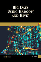 Okładka - Big Data Using Hadoop and Hive. Master Big Data Solutions with Hadoop and Hive - Mercury Learning and Information, Nitin Kumar