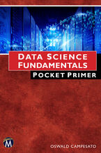 Data Science Fundamentals Pocket Primer. An Essential Guide to Data Science Concepts and Techniques