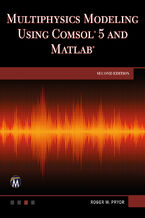 Okładka - Multiphysics Modeling Using COMSOL 5 and MATLAB. Explore Advanced Techniques for Simulation and Analysis - Mercury Learning and Information, Roger W. Pryor