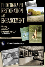 Okładka - Photograph Restoration and Enhancement. Master the Art of Restoring and Enhancing Photographs Using Adobe Photoshop CC 2021 Version - Mercury Learning and Information, Vickie Ellen Wolper