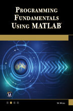 Okładka - Programming Fundamentals Using MATLAB. Master the Basics and Beyond of MATLAB Programming - Mercury Learning and Information, Michael Weeks