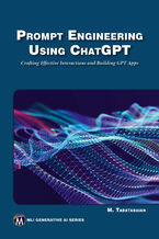 Okładka - Prompt Engineering Using ChatGPT. Crafting Effective Interactions and Building GPT Apps - Mercury Learning and Information, Mehrzad Tabatabaian