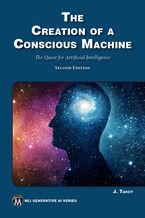 Okładka - The Creation of a Conscious Machine. The AI Quest: Building Awareness with Advanced Artificial Intelligence Technologies - Mercury Learning and Information, Jean E. Tardy