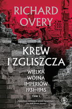 Okładka - Krew i zgliszcza. Wielka wojna imperialna 1931-1945. Tom 1 - Richard Overy