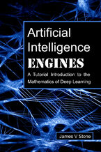 Okładka - Artificial Intelligence Engines. A Tutorial Introduction to the Mathematics of Deep Learning - James V Stone