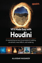 Okładka - VFX Made Easy with Houdini. A mesmerizing journey into procedural modeling, simulations, visual effects, and rendering - Alasgar Hasanov