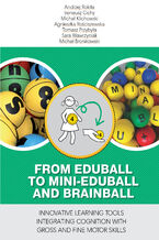 Okładka - From EDUballs to mini-EDUballs and BRAINballs. Innovative learning tools integrating cognition with gross and fine motor skills - Andrzej Rokita, Ireneusz Cichy, Michał Klichowski, Agnieszka Rościszewska, Tomasz Przybyła, Sara Wawrzyniak, Michał Bronikowski