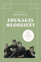 Okładka - Edukacja młodzieży w prasie społeczno-kulturalnej i pedagogicznej Królestwa Polskiego w latach 1905-1914 - Małgorzata Maria Krakowiak