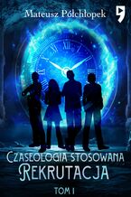 Okładka - Czaseologia stosowana. Rekrutacja. Tom I - Mateusz Półchłopek