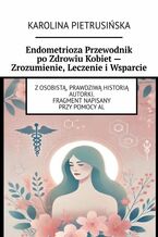 Okładka - Endometrioza Przewodnik po Zdrowiu Kobiet - Zrozumienie, Leczenie i Wsparcie - Karolina Pietrusińska