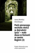 Okładka - Pieśń pierwszego wschodu słońca w dojrzałości życia -- mała dusza w Komunii ze swoim Bogiem (3) - Anna Christhoper