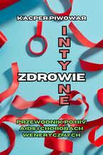 Okładka - Zdrowie Intymne: Przewodnik po HIV, AIDS i chorobach wenerycznych - Kacper Piwowar