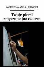 Twoje piersi zmęczone już czasem