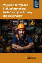 Okładka - W jakich terminach i jakimi metodami badać sprzęt ochronny dla elektryków - mgr inż. Fryderyk Łasak