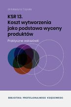 Okładka - KSR 13 Koszt wytworzenia jako podstawa wyceny produktów - 978-83-8344-608-0