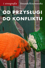 Okładka - Od przysługi do konfliktu. Antropologiczne spojrzenie na pracę - Amanda Krzyworzeka