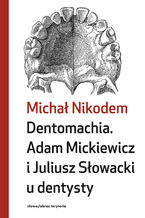 Okładka - Dentomachia. Adam Mickiewicz i Juliusz Słowacki u dentysty - Michał Nikodem