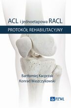 Okładka - ACL i jednoetapowa RACL. Protokół rehabilitacyjny BK21 - Bartłomiej Kacprzak, Konrad Waszczykowski