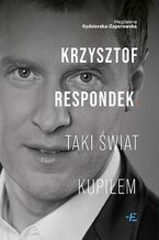 Okładka - Krzysztof Respondek. Taki świat kupiłem - Magdalena Kędzierska-Zaporowska