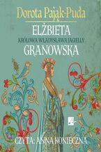 Okładka - Elżbieta Granowska. Królowa Władysława Jagiełły - Dorota Pająk-Puda